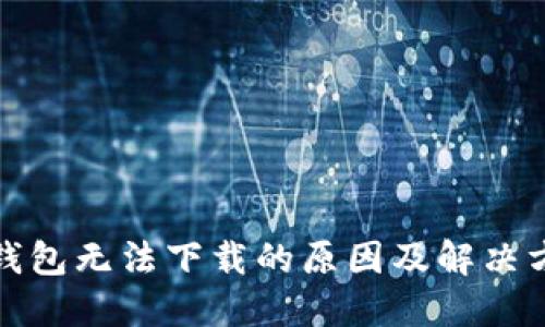 TP钱包无法下载的原因及解决方案