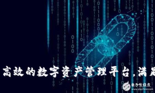 TP钱包：打造安全高效的数字资产管理平台，满足用户多样化需求