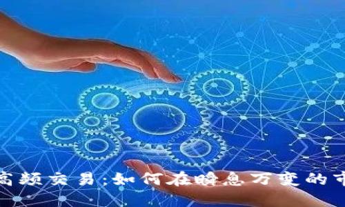加密货币高频交易：如何在瞬息万变的市场中获利