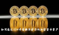 如何通过SIM卡替换保护你的加密货币资产