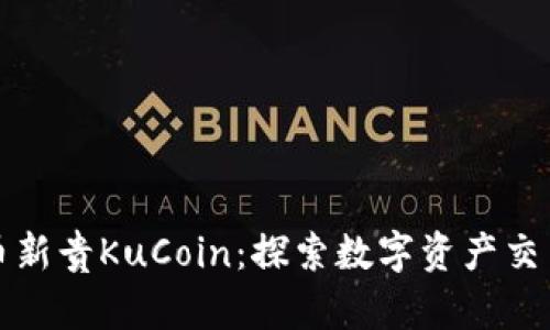 加密货币新贵KuCoin：探索数字资产交易的未来