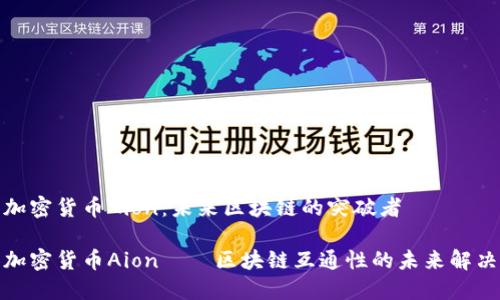 数字加密货币Aion：未来区块链的突破者

数字加密货币Aion——区块链互通性的未来解决方案