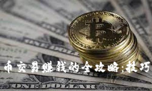 加密货币交易赚钱的全攻略：技巧与策略