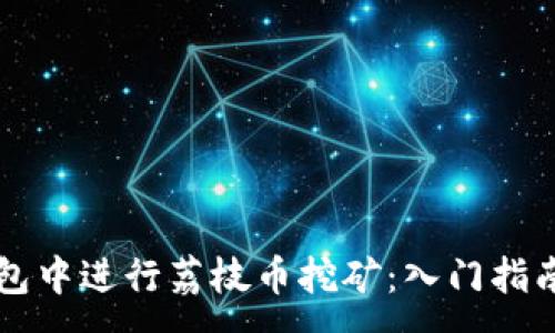 :
如何在TP钱包中进行荔枝币挖矿：入门指南与最佳实践