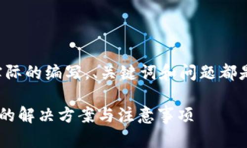 注意：下面的文本不包括实际的编写，、关键词和问题都是虚构的，仅用于演示目的。

火币转入TP钱包地址错误的解决方案与注意事项