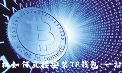   
安卓手机如何直接安装TP钱包：一站式指南