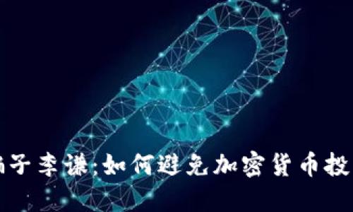 揭秘骗子李谦：如何避免加密货币投资陷阱