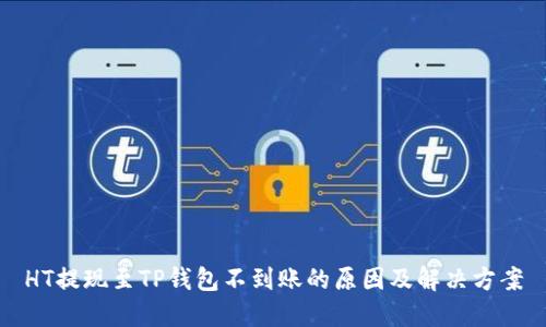 HT提现至TP钱包不到账的原因及解决方案