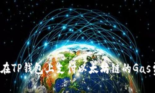 如何在TP钱包上支付以太坊链的Gas费用？