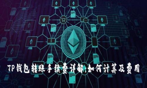 TP钱包转账手续费详解：如何计算及费用