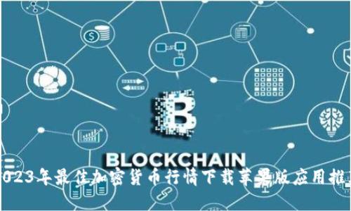 2023年最佳加密货币行情下载苹果版应用推荐