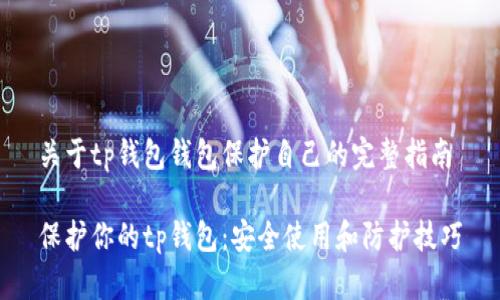 关于tp钱包钱包保护自己的完整指南

保护你的tp钱包：安全使用和防护技巧