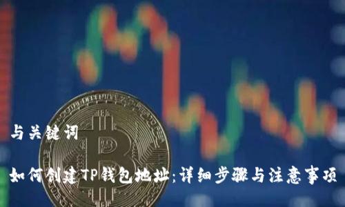 与关键词

如何创建TP钱包地址：详细步骤与注意事项