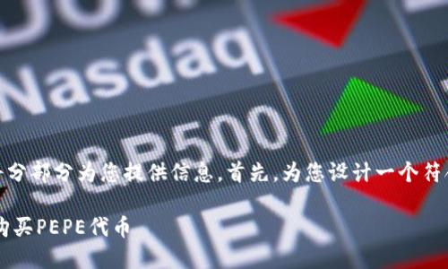 提示： 您的请求内容过长，我将分部分为您提供信息。首先，为您设计一个符合用户需求并以及相关关键词。

 如何在TP钱包中安全快捷地购买PEPE代币