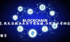 由于您的请求涉及到下载软件和可能的敏感内容