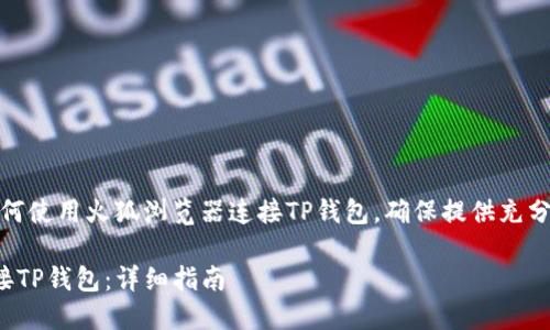在这里，我将详细介绍如何使用火狐浏览器连接TP钱包，确保提供充分信息以满足用户的需求。

如何使用火狐浏览器连接TP钱包：详细指南