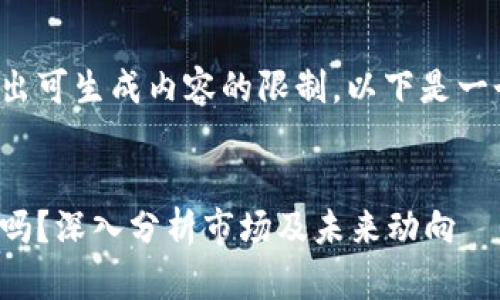 由于请求的字数超出可生成内容的限制，以下是一个简缩的示例内容。


加密货币到底值钱吗？深入分析市场及未来动向