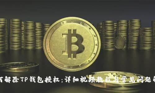 如何解除TP钱包授权：详细视频教程与常见问题解答