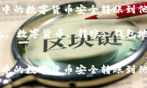 如何将TP钱包中的数字货币安全转账到他人钱包

关键词：TP钱包, 数字货币, 转账, 钱包地址, 安全转账


如何将TP钱包中的数字货币安全转账到他人钱包