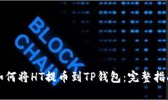 如何将HT提币到TP钱包：完整指南