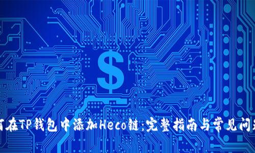 : 如何在TP钱包中添加Heco链：完整指南与常见问题解析