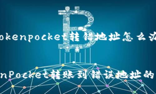 以下是针对“tokenpocket转错地址怎么办”的内容示例：


如何解决TokenPocket转账到错误地址的问题