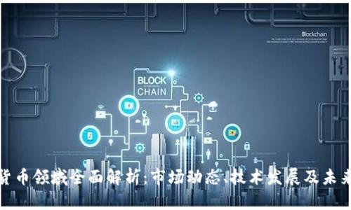 加密货币领域全面解析：市场动态、技术发展及未来趋势