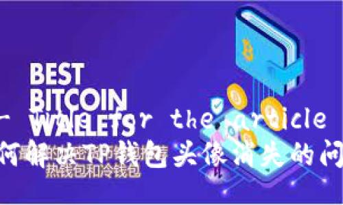 !-- Title for the article --
如何解决TP钱包头像消失的问题