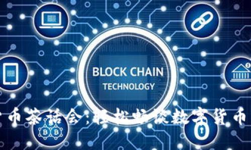 午后加密货币茶话会：轻松畅谈数字货币与投资策略